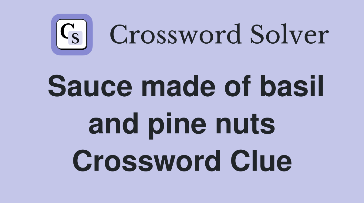 Sauce made of basil and pine nuts Crossword Clue Answers Crossword